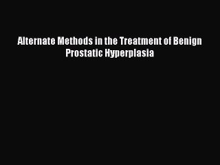 Read Alternate Methods in the Treatment of Benign Prostatic Hyperplasia PDF Free