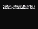 [Download] Forex Trading For Beginners: Effective Ways to Make Money Trading Global Currency