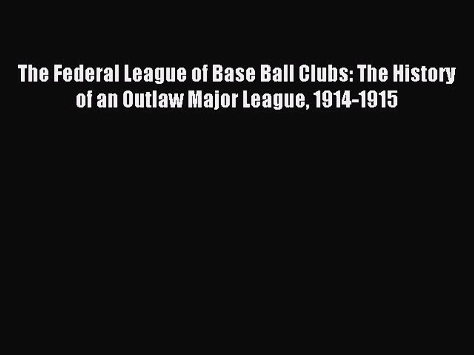 Download The Federal League of Base Ball Clubs: The History of an Outlaw Major League 1914-1915