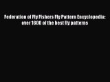 Download Federation of Fly Fishers Fly Pattern Encyclopedia: over 1600 of the best fly patterns