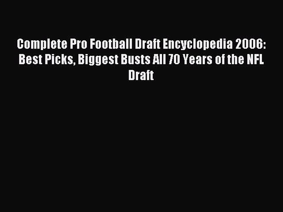 Download Complete Pro Football Draft Encyclopedia 2006: Best Picks Biggest Busts All 70 Years