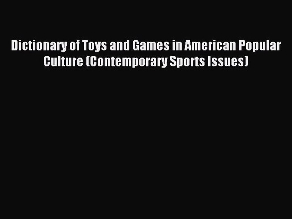 Read Dictionary of Toys and Games in American Popular Culture (Contemporary Sports Issues)