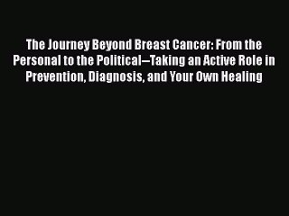 Read The Journey Beyond Breast Cancer: From the Personal to the Political--Taking an Active