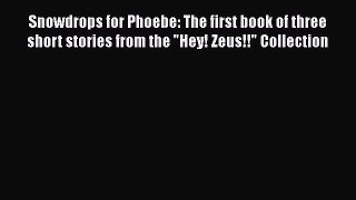 [PDF] Snowdrops for Phoebe: The first book of three short stories from the Hey! Zeus!! Collection