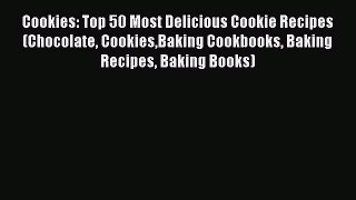 Read Cookies: Top 50 Most Delicious Cookie Recipes (Chocolate CookiesBaking Cookbooks Baking