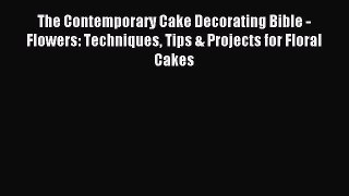 Read The Contemporary Cake Decorating Bible - Flowers: Techniques Tips & Projects for Floral
