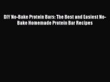Read DIY No-Bake Protein Bars: The Best and Easiest No-Bake Homemade Protein Bar Recipes Ebook