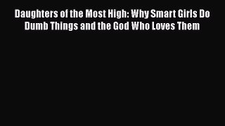 [PDF] Daughters of the Most High: Why Smart Girls Do Dumb Things and the God Who Loves Them