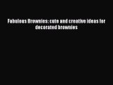 Read Fabulous Brownies: cute and creative ideas for decorated brownies PDF Online