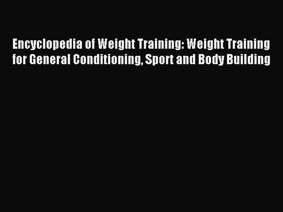 Read Encyclopedia of Weight Training: Weight Training for General Conditioning Sport and Body