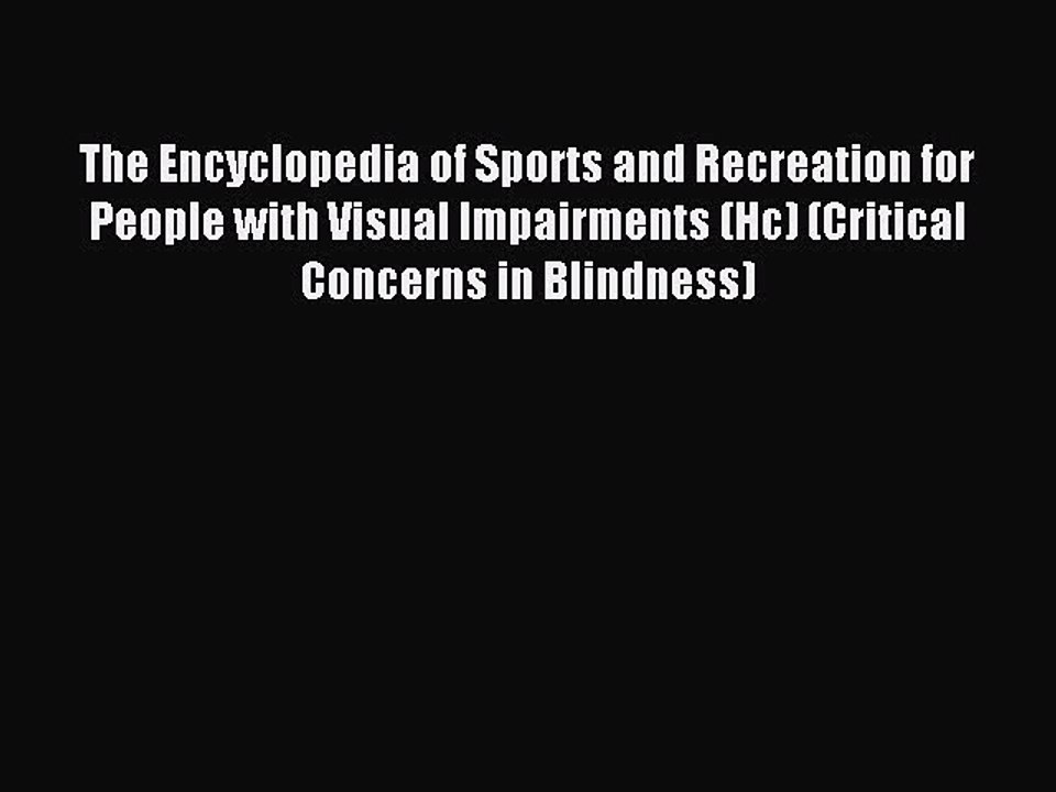 Read The Encyclopedia of Sports and Recreation for People with Visual Impairments (Hc) (Critical