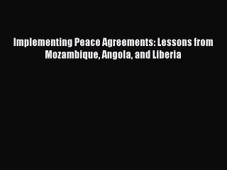 [Download] Implementing Peace Agreements: Lessons from Mozambique Angola and Liberia Read Online