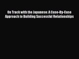 [Download] On Track with the Japanese: A Case-By-Case Approach to Building Successful Relationships