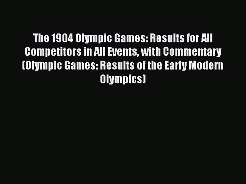 Read The 1904 Olympic Games: Results for All Competitors in All Events with Commentary (Olympic