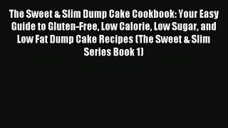 Read The Sweet & Slim Dump Cake Cookbook: Your Easy Guide to Gluten-Free Low Calorie Low Sugar