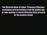 Read The Victorian Book of Cakes: Treasury of Recipes techniques and decorations from the golden
