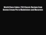 Download World Class Cakes: 250 Classic Recipes from Boston Cream Pie to Madeleines and Macarons