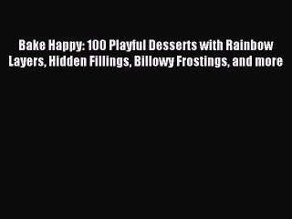 Download Bake Happy: 100 Playful Desserts with Rainbow Layers Hidden Fillings Billowy Frostings