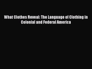 [PDF] What Clothes Reveal: The Language of Clothing in Colonial and Federal America [PDF] Online