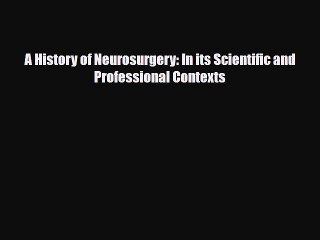 PDF A History of Neurosurgery: In its Scientific and Professional Contexts Read Online
