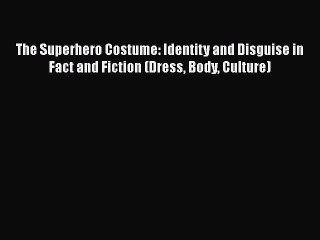 [Download] The Superhero Costume: Identity and Disguise in Fact and Fiction (Dress Body Culture)