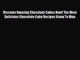 Read Discover Amazing Chocolate Cakes Now! The Most Delicious Chocolate Cake Recipes Know To