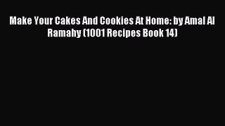 Read Make Your Cakes And Cookies At Home: by Amal Al Ramahy (1001 Recipes Book 14) Ebook Free