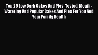 Read Top 25 Low Carb Cakes And Pies: Tested Mouth-Watering And Popular Cakes And Pies For You