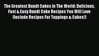 Read The Greatest Bundt Cakes In The World: Delicious Fast & Easy Bundt Cake Recipes You Will