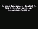 Read The Greatest Cakes Mugcakes & Cupcakes In The World: Delicious Mouth-watering & Easy Homemade