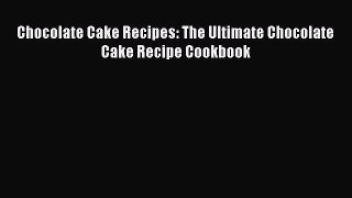 Download Chocolate Cake Recipes: The Ultimate Chocolate Cake Recipe Cookbook Ebook Online