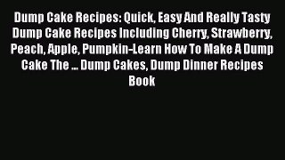 Read Dump Cake Recipes: Quick Easy And Really Tasty Dump Cake Recipes Including Cherry Strawberry