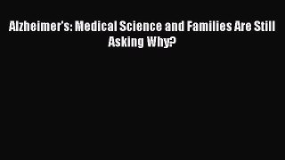 Read Alzheimer's: Medical Science and Families Are Still Asking Why? Ebook Free