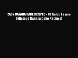 Read EASY BANANA CAKE RECIPES - 10 Quick Easy & Delicious Banana Cake Recipes! Ebook Online