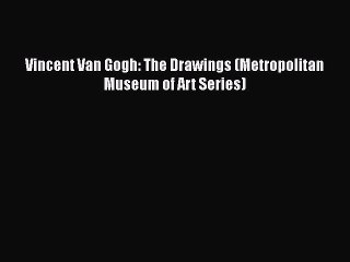 PDF Vincent Van Gogh: The Drawings (Metropolitan Museum of Art Series) [PDF] Full Ebook