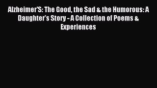 Read Alzheimer'S: The Good the Sad & the Humorous: A Daughter's Story - A Collection of Poems
