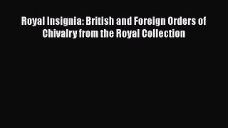 [Download] Royal Insignia: British and Foreign Orders of Chivalry from the Royal Collection