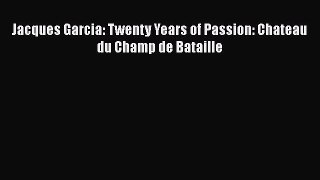 PDF Jacques Garcia: Twenty Years of Passion: Chateau du Champ de Bataille [Read] Full Ebook