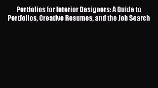PDF Portfolios for Interior Designers: A Guide to Portfolios Creative Resumes and the Job Search