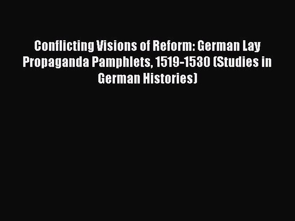 PDF Conflicting Visions of Reform: German Lay Propaganda Pamphlets 1519-1530 (Studies in German