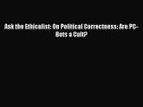 Read Ask the Ethicalist On Political Correctness: Are PC-Bots a Cult? Ebook Free