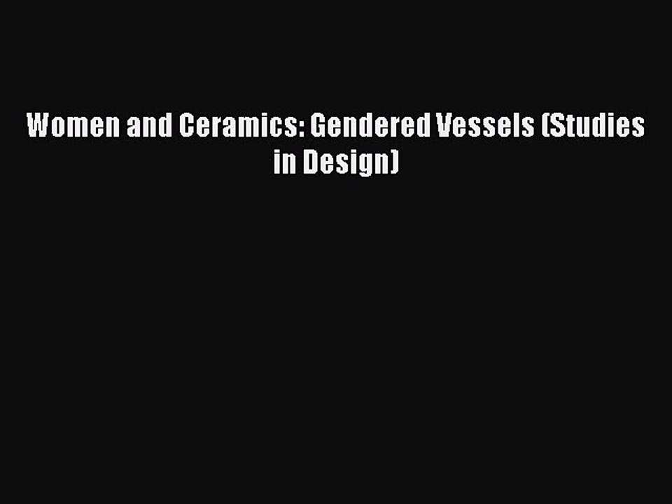 Download Women and Ceramics: Gendered Vessels (Studies in Design) [Read] Online