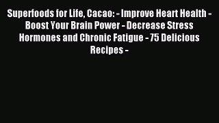 Read Superfoods for Life Cacao: - Improve Heart Health - Boost Your Brain Power - Decrease