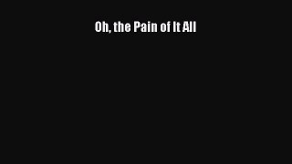 Read Oh the Pain of It All Ebook Free