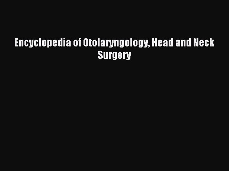 Read Encyclopedia of Otolaryngology Head and Neck Surgery Ebook Free