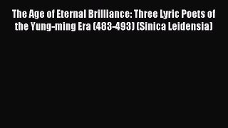 [Download] The Age of Eternal Brilliance: Three Lyric Poets of the Yung-ming Era (483-493)