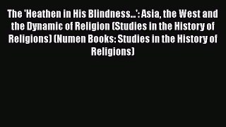 [Download] The 'Heathen in His Blindness...': Asia the West and the Dynamic of Religion (Studies