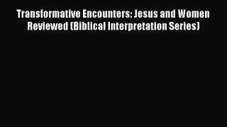 [PDF] Transformative Encounters: Jesus and Women Reviewed (Biblical Interpretation Series)