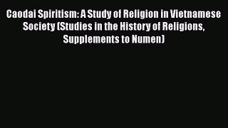 [Download] Caodai Spiritism: A Study of Religion in Vietnamese Society (Studies in the History