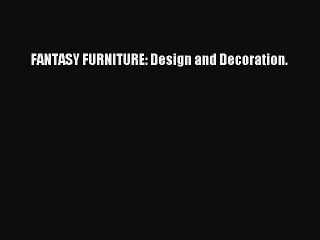 Download Video: PDF FANTASY FURNITURE: Design and Decoration. PDF Book Free